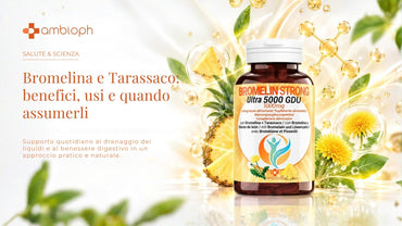 Bromelina e Tarassaco: come agiscono su drenaggio, metabolismo e benessere